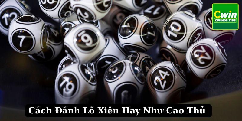 Cách đánh lô xiên hay như cao thủ lâu năm tại Cwin